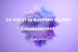 « Quid Juris ? » – Le viol et la question du non-consentement