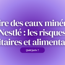 « Quid Juris ? » – Affaire des eaux minérales Nestlé : les risques sanitaires et alimentaires