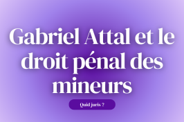 « Quid Juris ? » – Gabriel Attal et le droit pénal des mineurs 