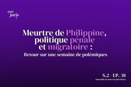 « Quid Juris » Meurtre de Philippine, politique pénale et migratoire : Retour sur une semaine de polémiques