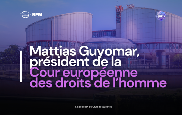 « Quid Juris » – Mattias Guyomar, président de la Cour européenne des droits de l’homme